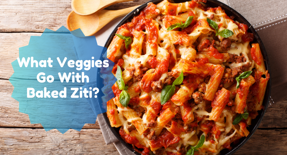 What Veggies Go With Baked Ziti?